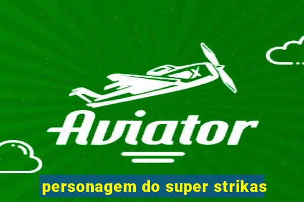 personagem do super strikas